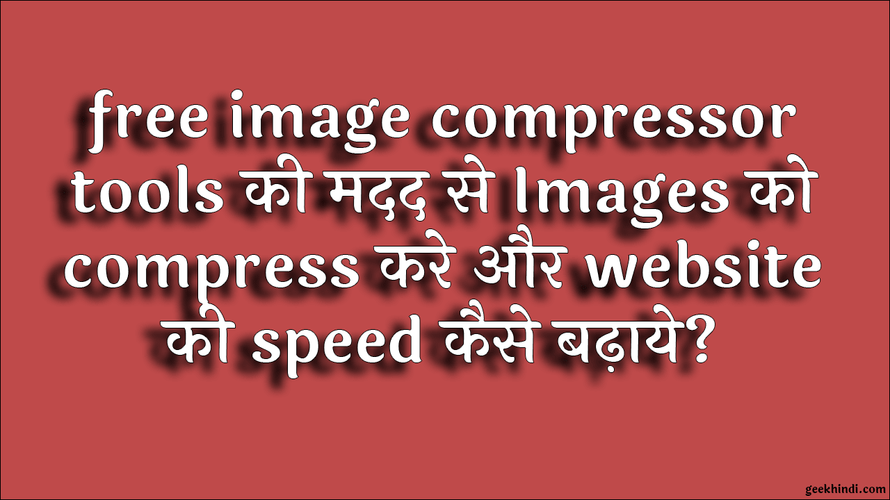 free image compressor tools की मदद से Images को compress करे और website की speed कैसे बढ़ाये? 1